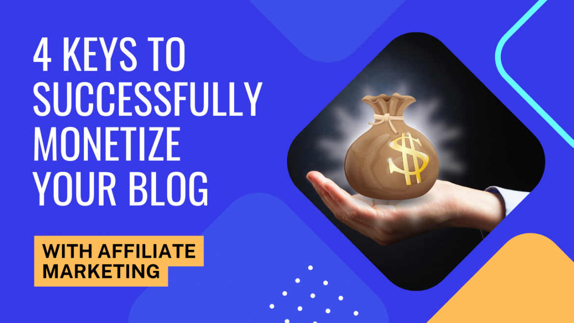 4 Keys To Successfully Monetize Your Blog With Affiliate Marketing